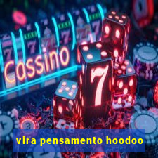 vira pensamento hoodoo